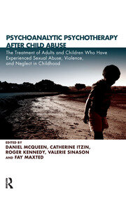 Psychoanalytic Psychotherapy After Child Abuse: The Treatment of Adults and Children Who Have Experienced Sexual Abuse, Violence, and Neglect in Childhood book cover