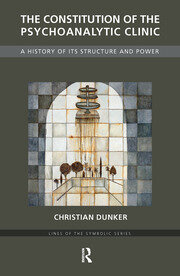 The Constitution of the Psychoanalytic Clinic: A History of its Structure and Power book cover