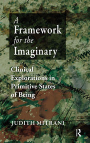 A Framework for the Imaginary: Clinical Explorations in Primitive States of Being book cover