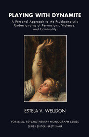 Playing with Dynamite: A Personal Approach to the Psychoanalytic Understanding of Perversions, Violence, and Criminality book cover