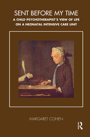 Sent Before My Time: A Child Psychotherapist's View of Life on a Neonatal Intensive Care Unit book cover