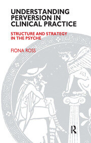 Understanding Perversion in Clinical Practice: Structure and Strategy in the Psyche book cover