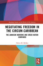 Negotiating Freedom in the Circum-Caribbean: The Jamaican Maroons and Creek Nation Compared book cover
