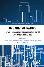 Urbanizing Nature: Actors and Agency (Dis)Connecting Cities and Nature Since 1500 book cover