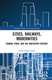 Cities, Railways, Modernities: London, Paris, and the Nineteenth Century book cover