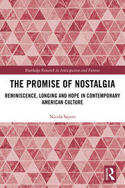 The Promise of Nostalgia: Reminiscence, Longing and Hope in Contemporary American Culture book cover