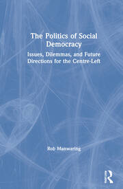 The Politics of Social Democracy: Issues, Dilemmas, and Future Directions for the Centre-Left book cover