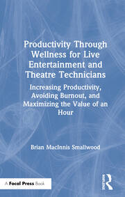 Productivity Through Wellness for Live Entertainment and Theatre Technicians: Increasing Productivity, Avoiding Burnout, and Maximizing the Value of An Hour book cover