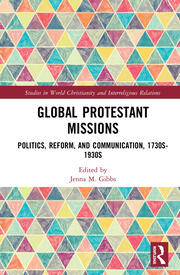 Global Protestant Missions: Politics, Reform, and Communication, 1730s-1930s book cover