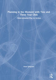Planning in the Moment with Two and Three Year Olds: Child-initiated Play in Action book cover