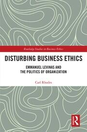 Disturbing Business Ethics: Emmanuel Levinas and the Politics of Organization book cover