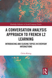 A Conversation Analysis Approach to French L2 Learning: Introducing and Closing Topics in Everyday Interactions book cover
