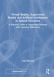 Virtual Reality, Augmented Reality and Artificial Intelligence in Special Education: A Practical Guide to Supporting Students with Learning Differences book cover