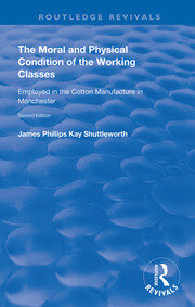 The Moral and Physical Condition of the Working Classes Employed in the Cotton Manufacture of Manchester book cover