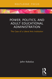 Power, Politics, and Adult Educational Administration: The Case of a Liberal Arts Institution book cover