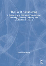 The Joy of Not Knowing: A Philosophy of Education Transforming Teaching, Thinking, Learning and Leadership in Schools book cover
