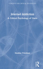 Internet Addiction: A Critical Psychology of Users book cover