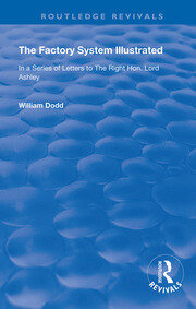 The Factory System Illustrated: In a series of letters to the Right Hon. Lord Ashley ... Together with a Narrative of the Experience and Sufferings of William Dodd, a Factory cripple, written by himself book cover