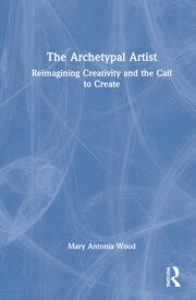 The Archetypal Artist: Reimagining Creativity and the Call to Create book cover