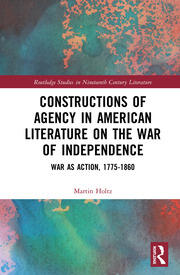 Constructions of Agency in American Literature on the War of Independence: War as Action, 1775-1860 book cover