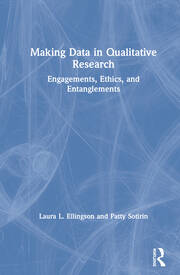 Making Data in Qualitative Research: Engagements, Ethics, and Entanglements book cover