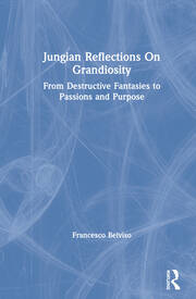 Jungian Reflections On Grandiosity: From Destructive Fantasies to Passions and Purpose book cover