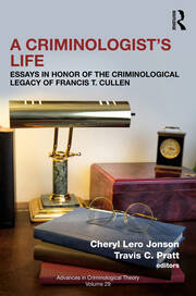A Criminologist’s Life: Essays in Honor of the Criminological Legacy of Francis T. Cullen book cover