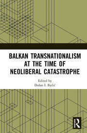 Balkan Transnationalism at the Time of Neoliberal Catastrophe book cover