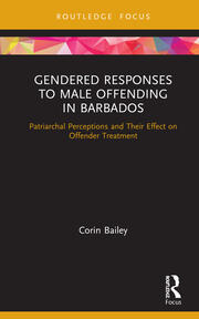 Gendered Responses to Male Offending in Barbados: Patriarchal Perceptions and Their Effect on Offender Treatment book cover