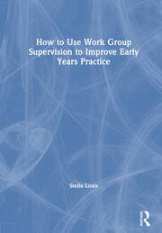 How to Use Work Group Supervision to Improve Early Years Practice book cover