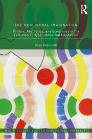 The Neoliberal Imagination: Politics, Aesthetics, and Economics in the Evolution of Hyper-Industrial Capitalism book cover