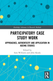 Participatory Case Study Work: Approaches, Authenticity and Application in Ageing Studies book cover
