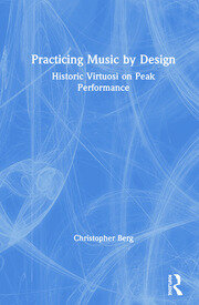 Practicing Music by Design: Historic Virtuosi on Peak Performance book cover