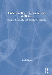 Understanding Forgiveness and Addiction: Theory, Research, and Clinical Application book cover