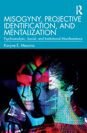 Misogyny, Projective Identification, and Mentalization: Psychoanalytic, Social, and Institutional Manifestations book cover