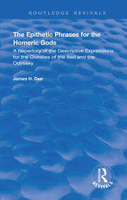 The Epithetic Phrases for the Homeric Gods: A Repertory of the Descriptive Expressions of the Divinities of the Iliad and the Odyssey book cover