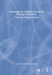 Philosophy for Children Across the Primary Curriculum: Inspirational Themed Planning book cover