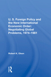 U.S. Foreign Policy And The New International Economic Order: Negotiating Global Problems, 1974-1981 book cover