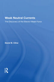 Weak Neutral Currents: The Discovery Of The Electro-weak Force book cover