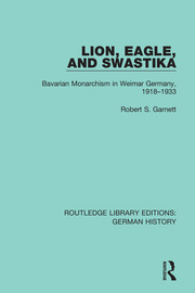 Lion, Eagle, and Swastika: Bavarian Monarchism in Weimar Germany, 1918-1933 book cover