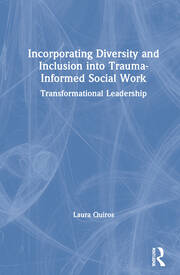 Incorporating Diversity and Inclusion into Trauma-Informed Social Work: Transformational Leadership book cover