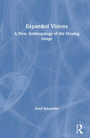 Expanded Visions: A New Anthropology of the Moving Image book cover