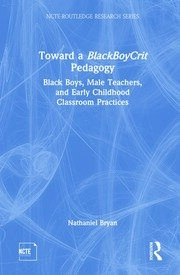 Toward a BlackBoyCrit Pedagogy: Black Boys, Male Teachers, and Early Childhood Classroom Practices book cover