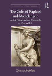 The Cults of Raphael and Michelangelo: Artistic Sainthood and Memorials as a Second Life book cover