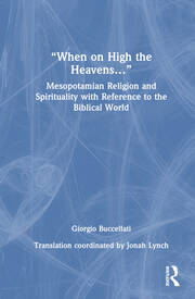 “When on High the Heavens…”: Mesopotamian Religion and Spirituality with Reference to the Biblical World book cover