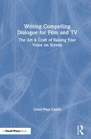 Writing Compelling Dialogue for Film and TV: The Art & Craft of Raising Your Voice on Screen book cover