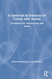 A Spectrum of Solutions for Clients with Autism: Treatment for Adolescents and Adults book cover