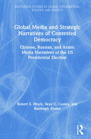 Global Media and Strategic Narratives of Contested Democracy: Chinese, Russian, and Arabic Media Narratives of the US Presidential Election book cover