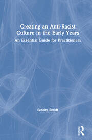 Creating an Anti-Racist Culture in the Early Years: An Essential Guide for Practitioners book cover