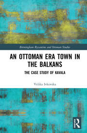 An Ottoman Era Town in the Balkans: The Case Study of Kavala book cover